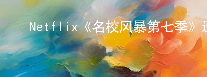 ﻿程淑芝发布﻿Netflix《名校风暴第七季》迅雷下载/在线观看/百度云-灵异/惊悚-美剧天堂